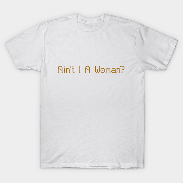 Ain't I A Woman? WomensHistoryMonth Womens History Month TShirt